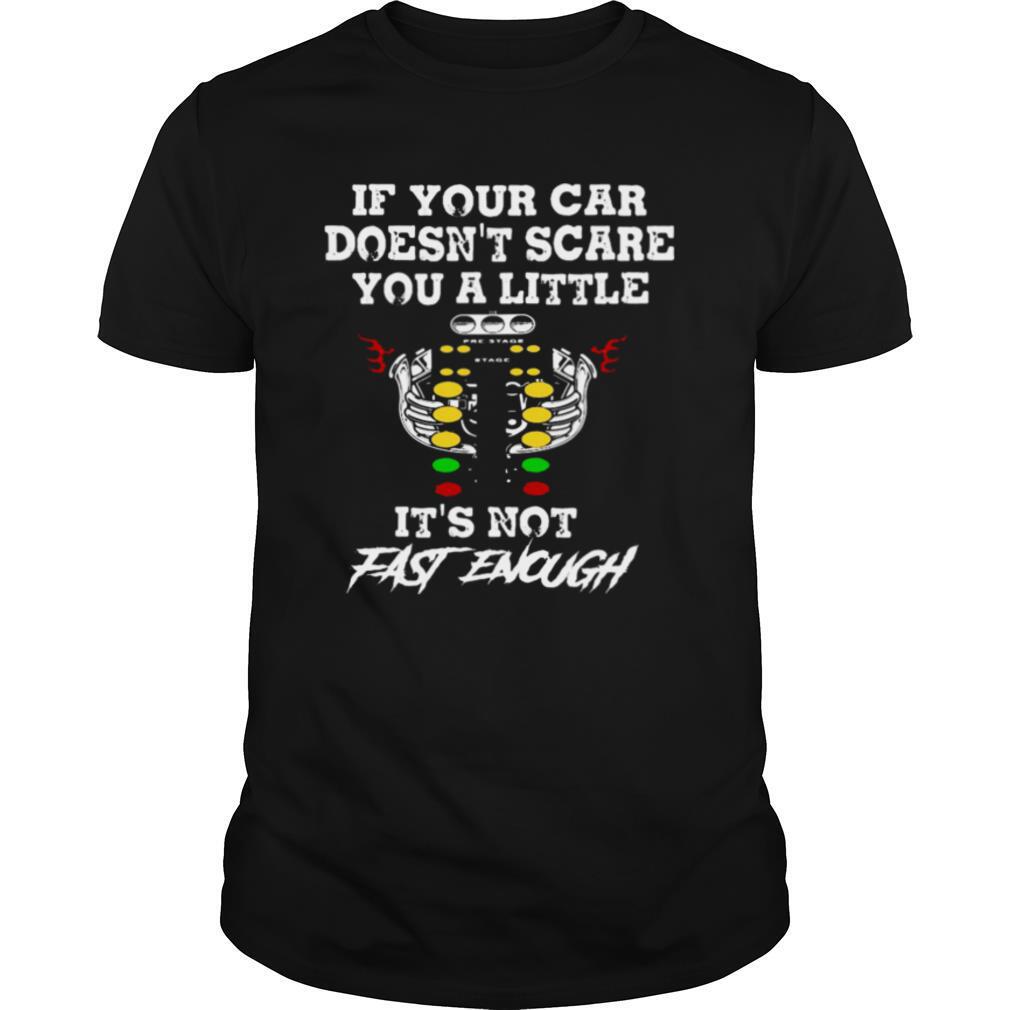 If Your Car Doesn’t Scare You A Little It’s Not Fast Enough Shirt