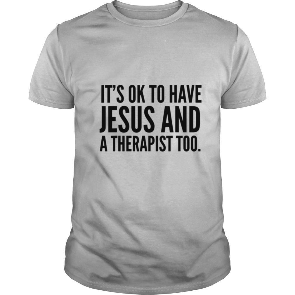It’s Ok To Have Jesus and A Therapist Too shirt