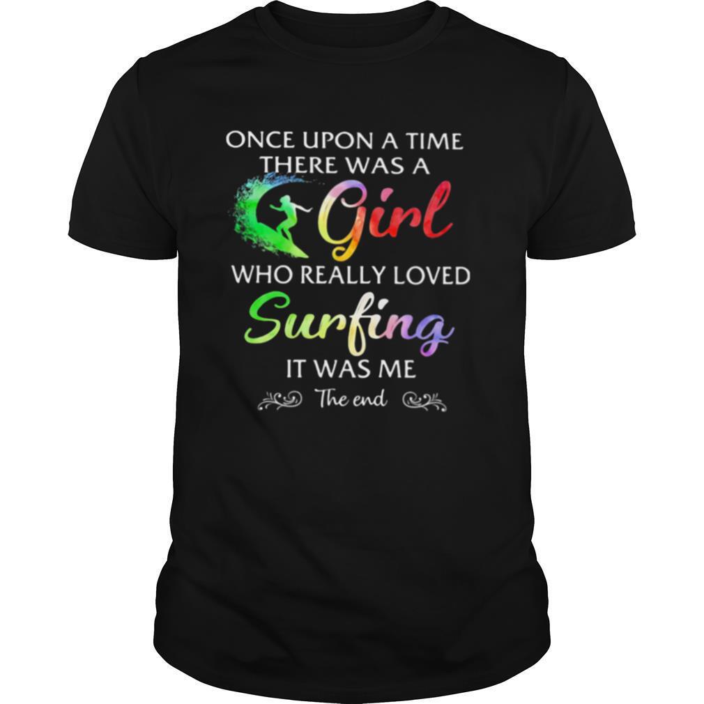 Once Upon A Time There Was A Girl Who Really Loved Surfing It Was Me The End Colors Shirt