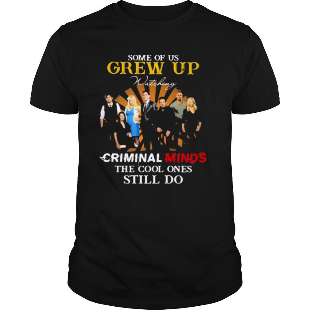 Some Of Us Grew Up Criminal Minds The Cool Ones Still Do Shirt
