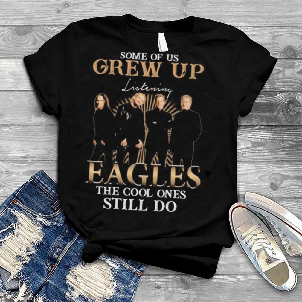 Some Of Us Grew Up Eagles The Cool Ones Still Do Shirt