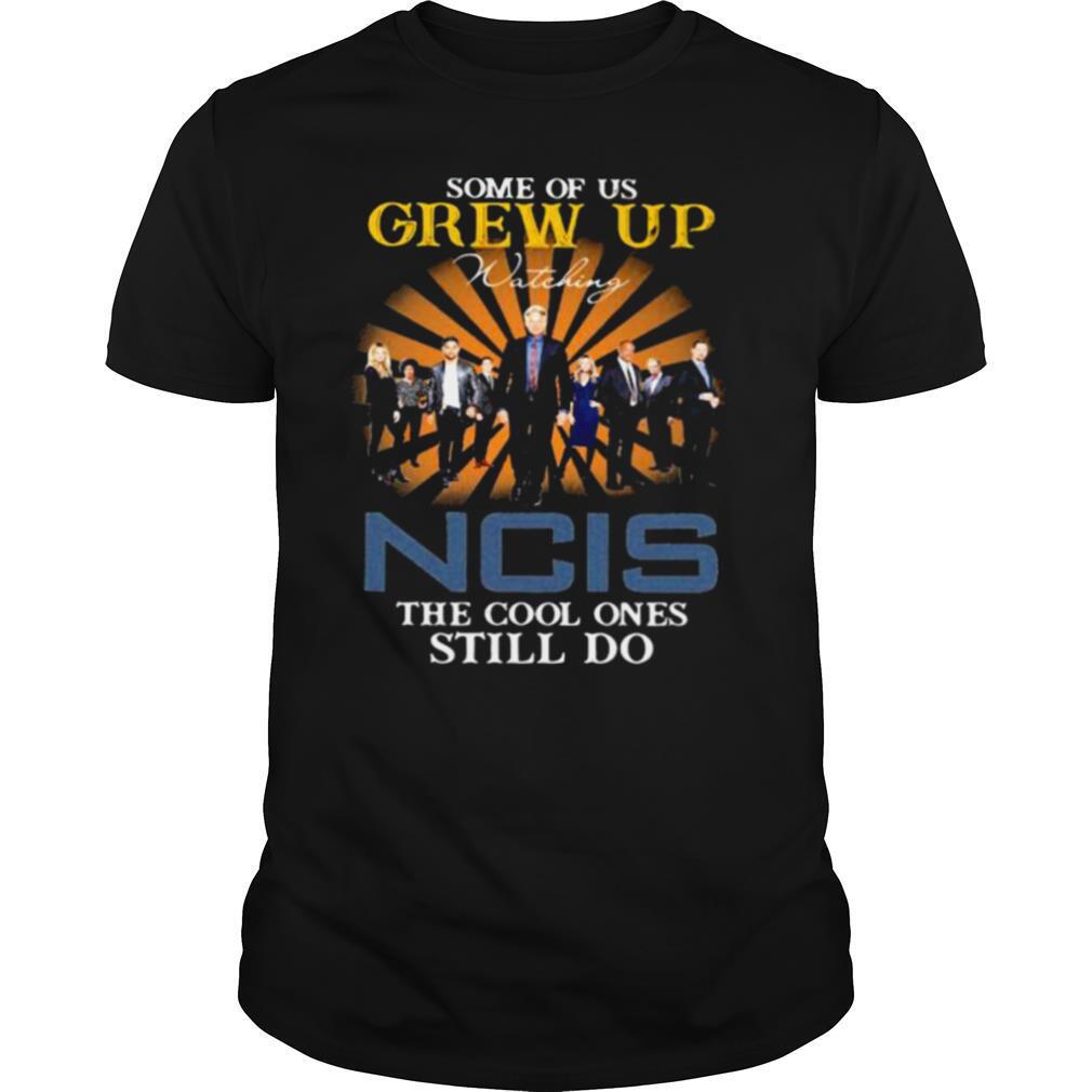 Some Of Us Grew Up Game Of Ncis The Cool Ones Still Do Shirt