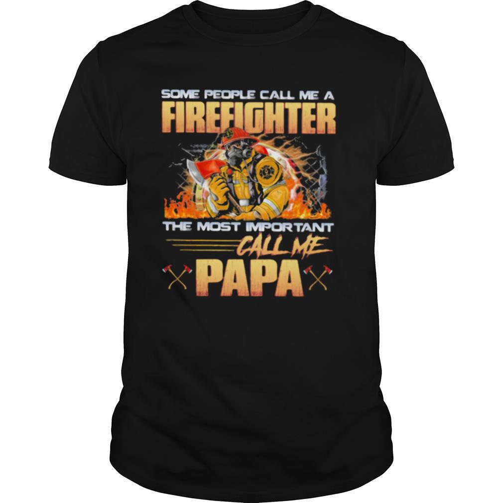 Some People Call Me A Firefighter The Most Important Call Me Papa Shirt