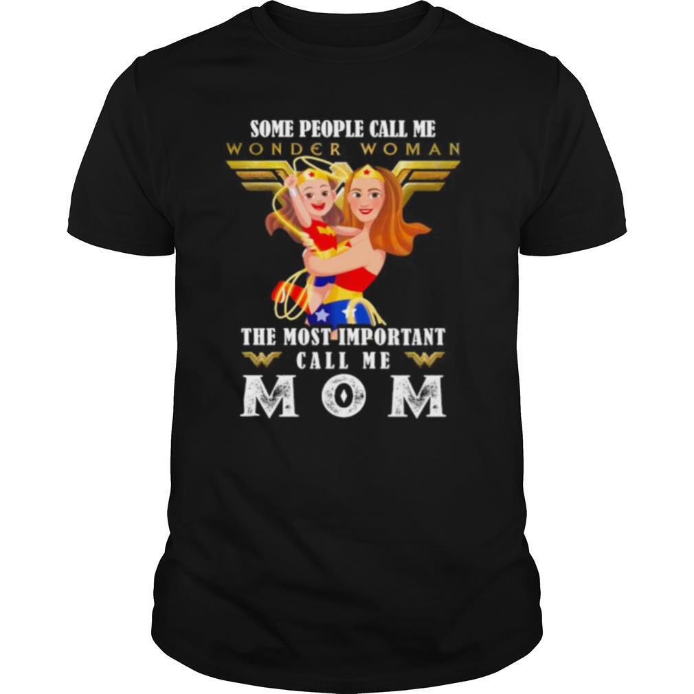 Some People Wonder Woman The Most Important Call Me Mom Shirt