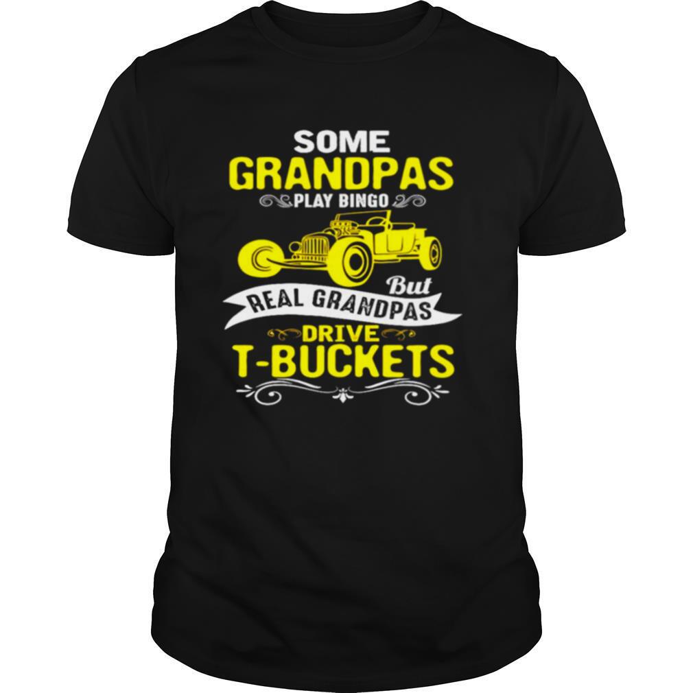 Some grandpas play bingo but real grandpas drive t buckets shirt