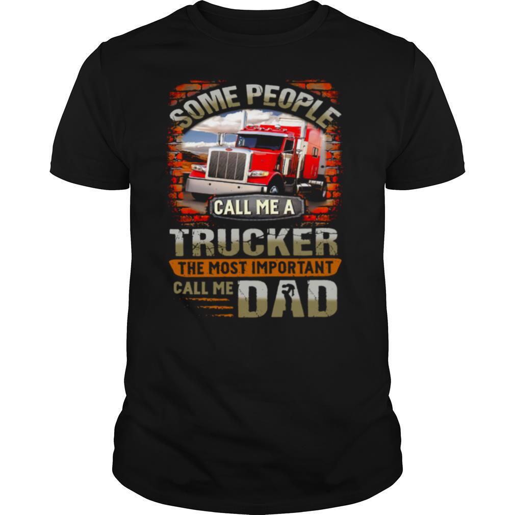 Some people call me a trucker the most important call me dad shirt