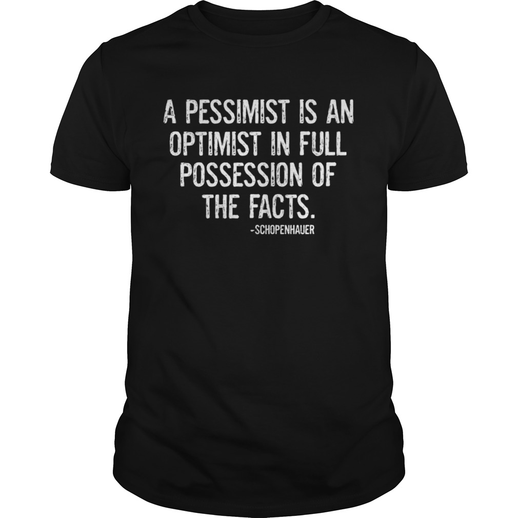 A PESSIMIST IS AN OPTIMIST IN FULL POSSESSION OF THE FACTS Shirt