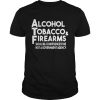 Alcohol Tobacco And Firearms Should Be A Convenience Store Not A Government Agency Shirt Unisex