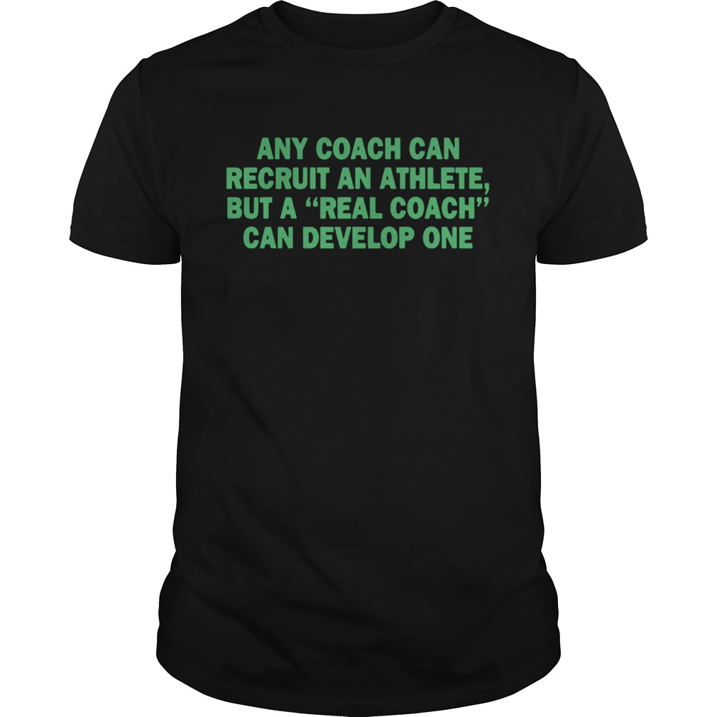 Any Coach Can Recruit An Athlete But A Real Coach Can Develop One shirt