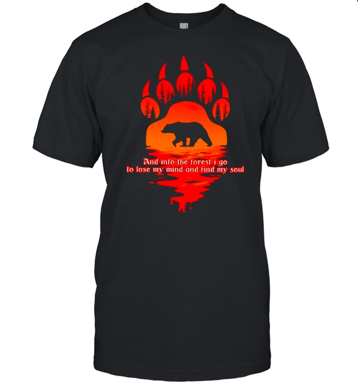 Bear and into the forest I go to lose my mind and find my soul shirt