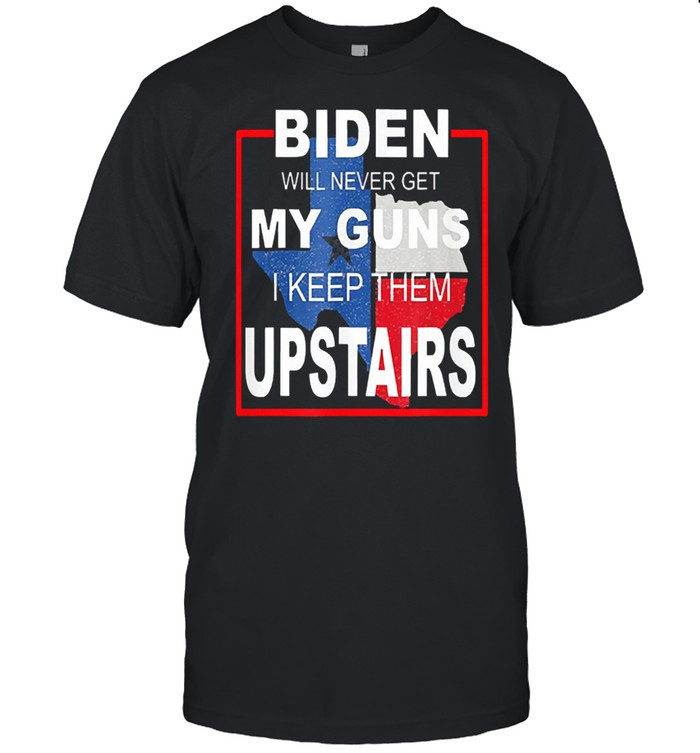 Biden will never get my guns I keep them upstairs 2021 shirt