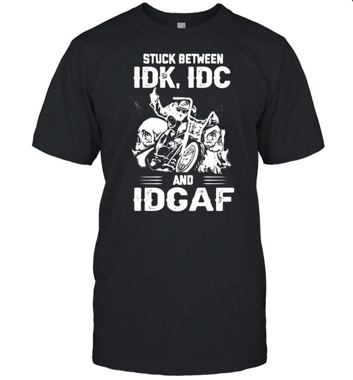 Biker Stuck between IDK IDC and IDGAF shirt