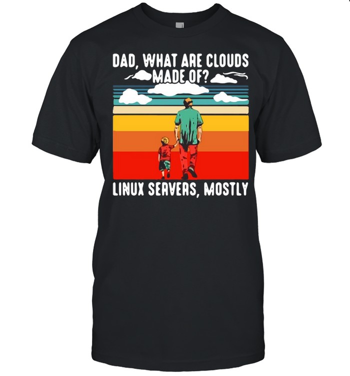 Dad What Are Cloud Made Of Linux Servers Mostly Vintage Retro T-shirt
