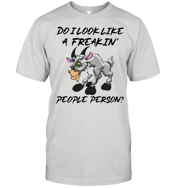 Do I Look Like A freakin People Person Goat Shirt