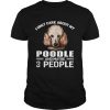 Dogs 365 I Only Care About My PoodleMaybe 3 People  Unisex