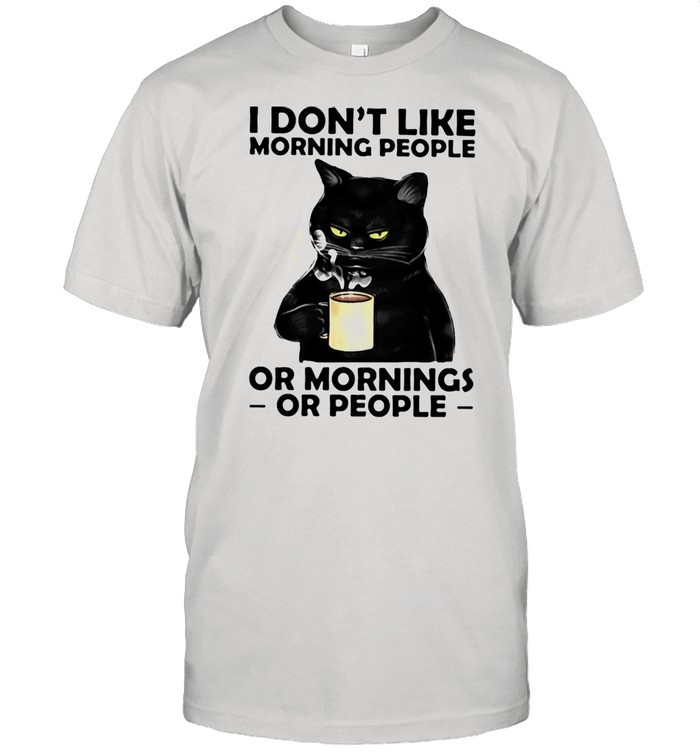 I Don't Like Morning People Or Mornings Or People Cat Shirt
