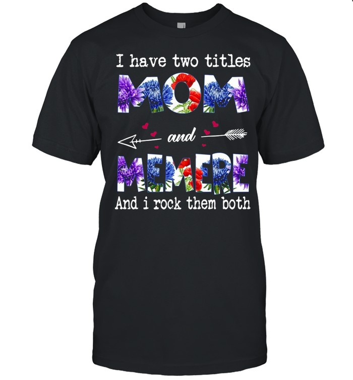 I Have Two Titles Mom And Memere And I Rock Them Both T-shirt