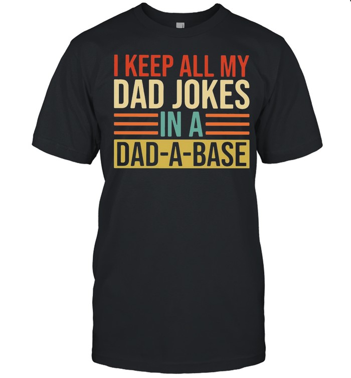 I Keep All My Dad Jokes In A Dad A Base T-shirt