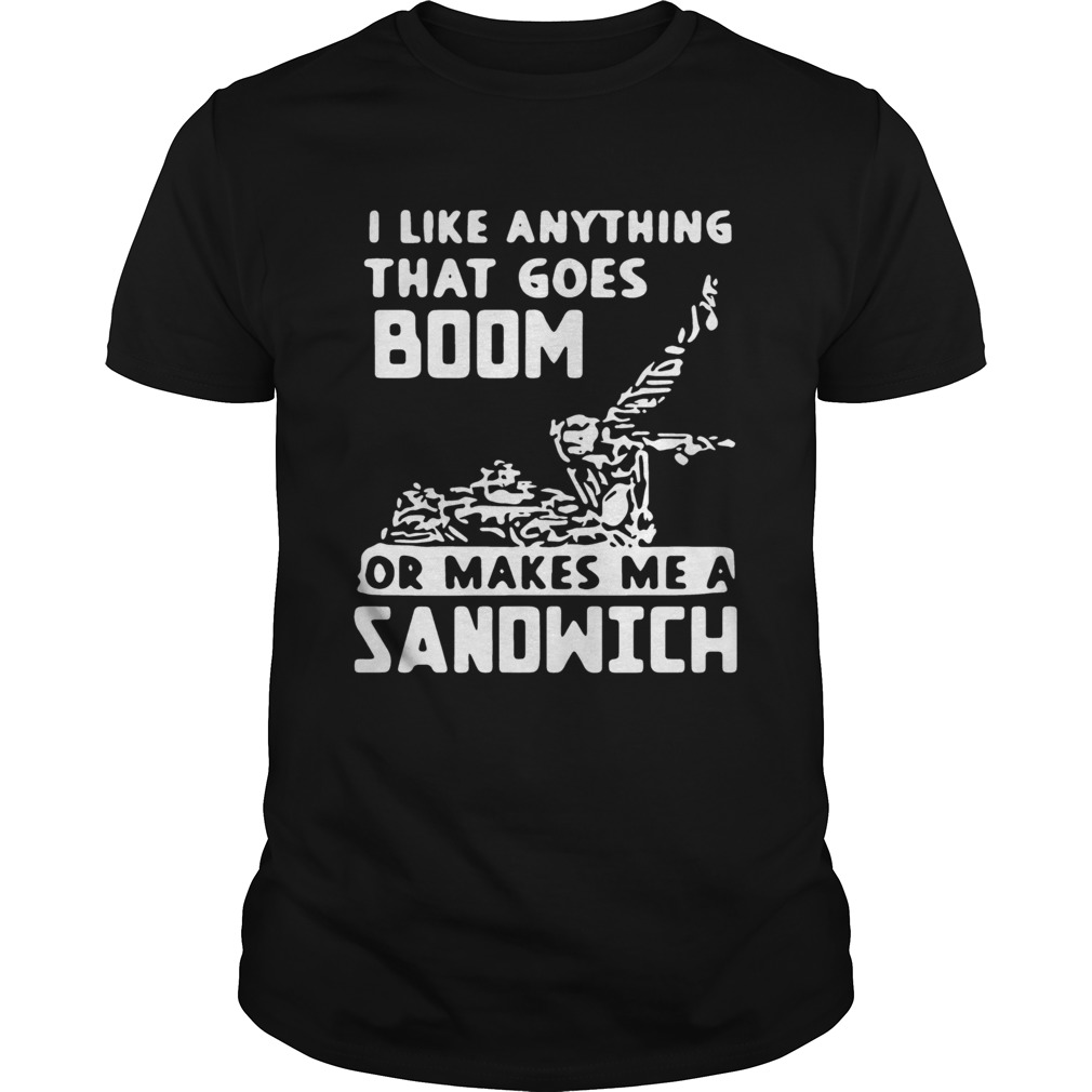 I Like Anything That Goes Boom shirt