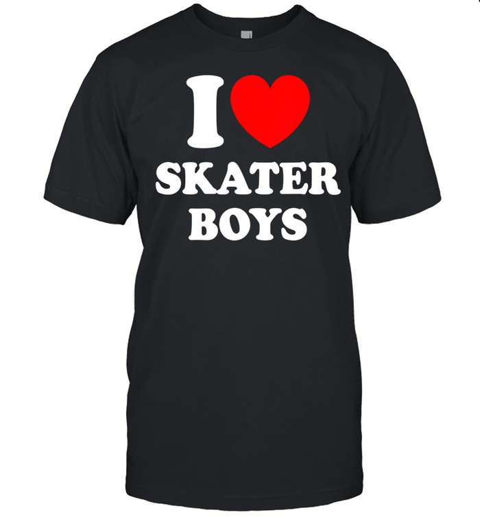 I Love Skater Boys shirt