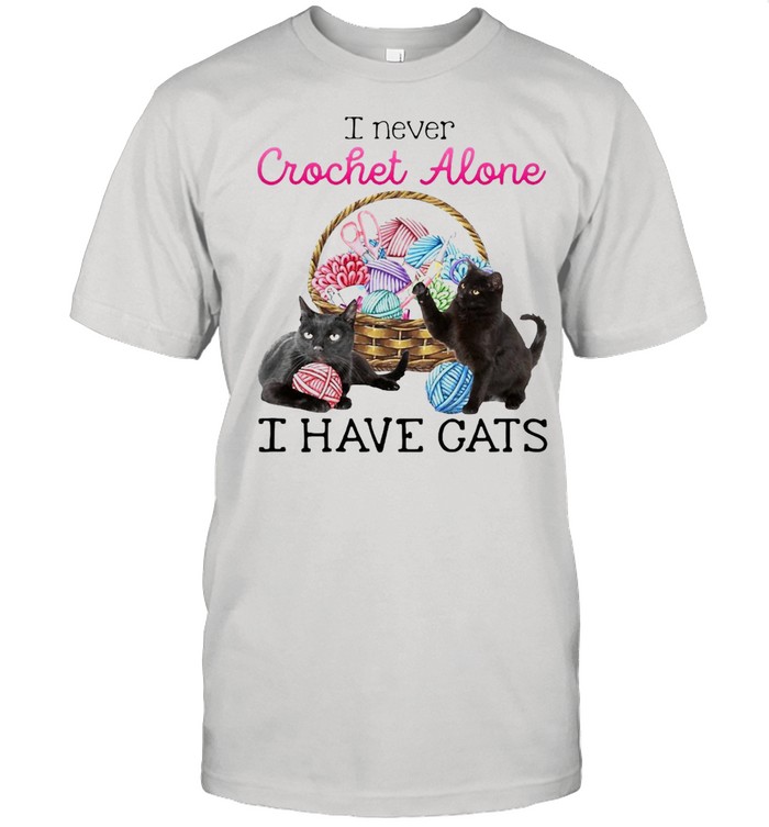 I Never Crochet Alone I Have Cats T-shirt