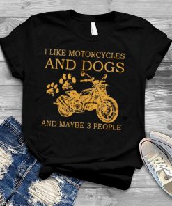 I like motorcycles and dogs and maybe 3 people shirt