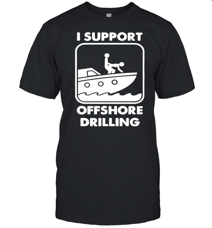 I support offshore drilling shirt