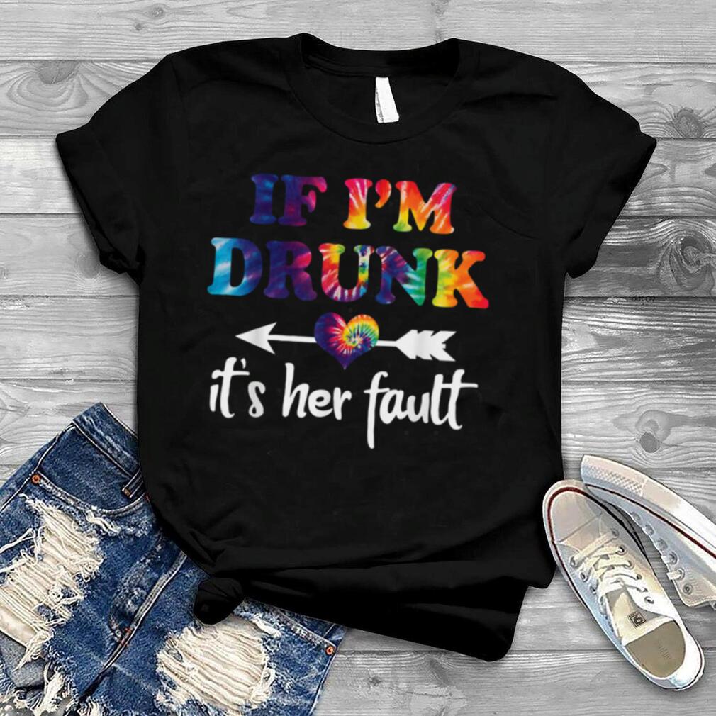 If I'm Drunk It's Her Fault Hippie Shirt