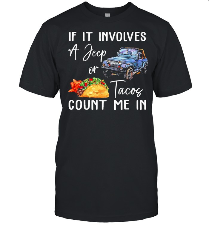 If It Involves A Jeep Or Tacos Count Me In shirt