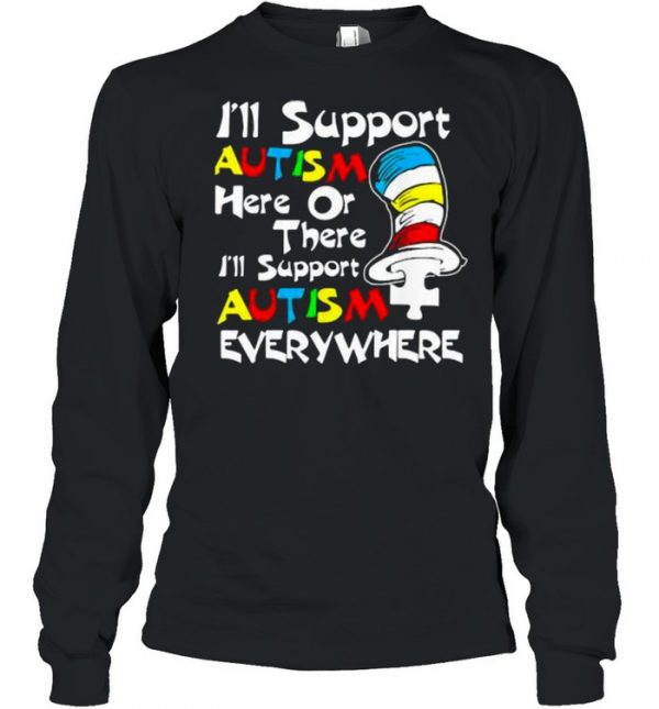 I’ll Support Autism Here Or There Autism Dr Seuss Shirt Long Sleeved T-shirt