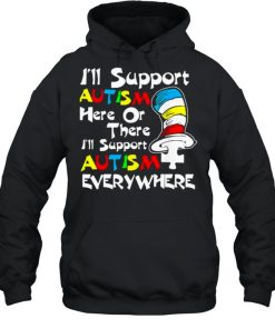 I’ll Support Autism Here Or There Autism Dr Seuss Shirt Unisex Hoodie
