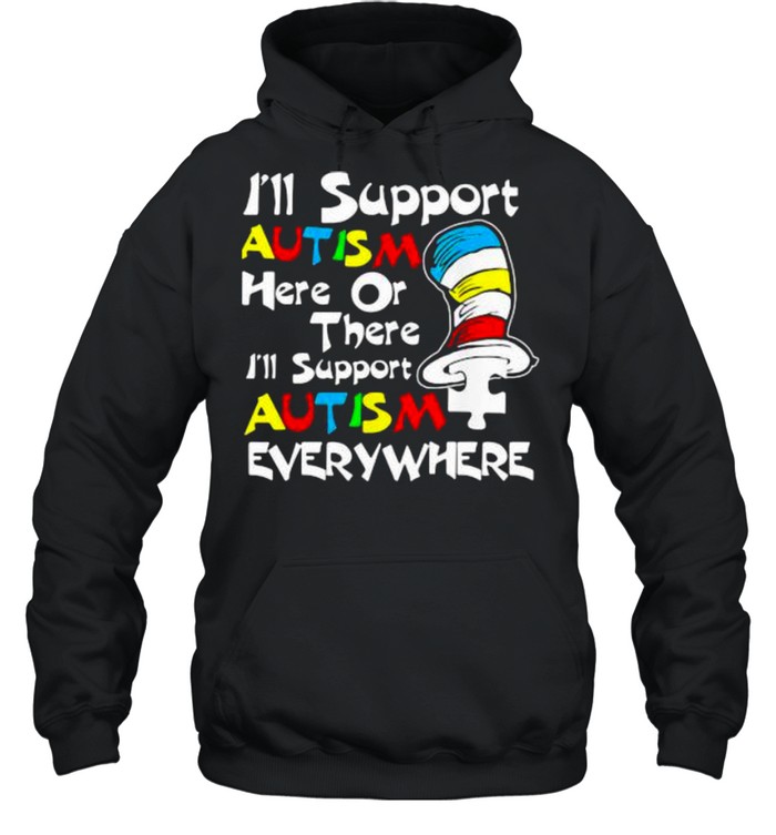 I’ll Support Autism Here Or There Autism Dr Seuss Shirt Unisex Hoodie
