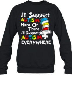I’ll Support Autism Here Or There Autism Dr Seuss Shirt Unisex Sweatshirt