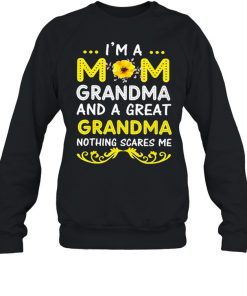 I’m A Mom Grandma And A Great Grandma Nothing Scares Me Shirt Unisex Sweatshirt