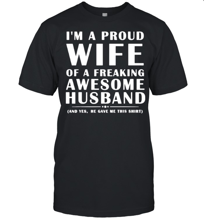 I’m A Proud Wife Of A Freaking Awesome Husband shirt