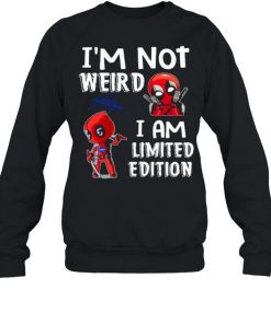 I’m Not Weird I Am Limited Edition Deadpool Shirt Unisex Sweatshirt