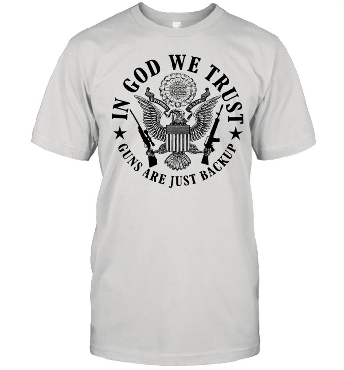 In God we trust guns are just backup shirt