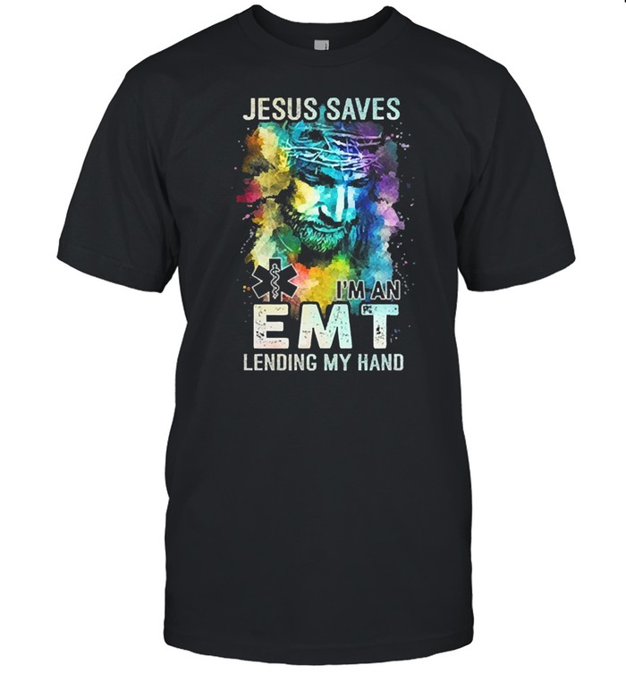 Jesus saves Im an emt lending my hand shirt
