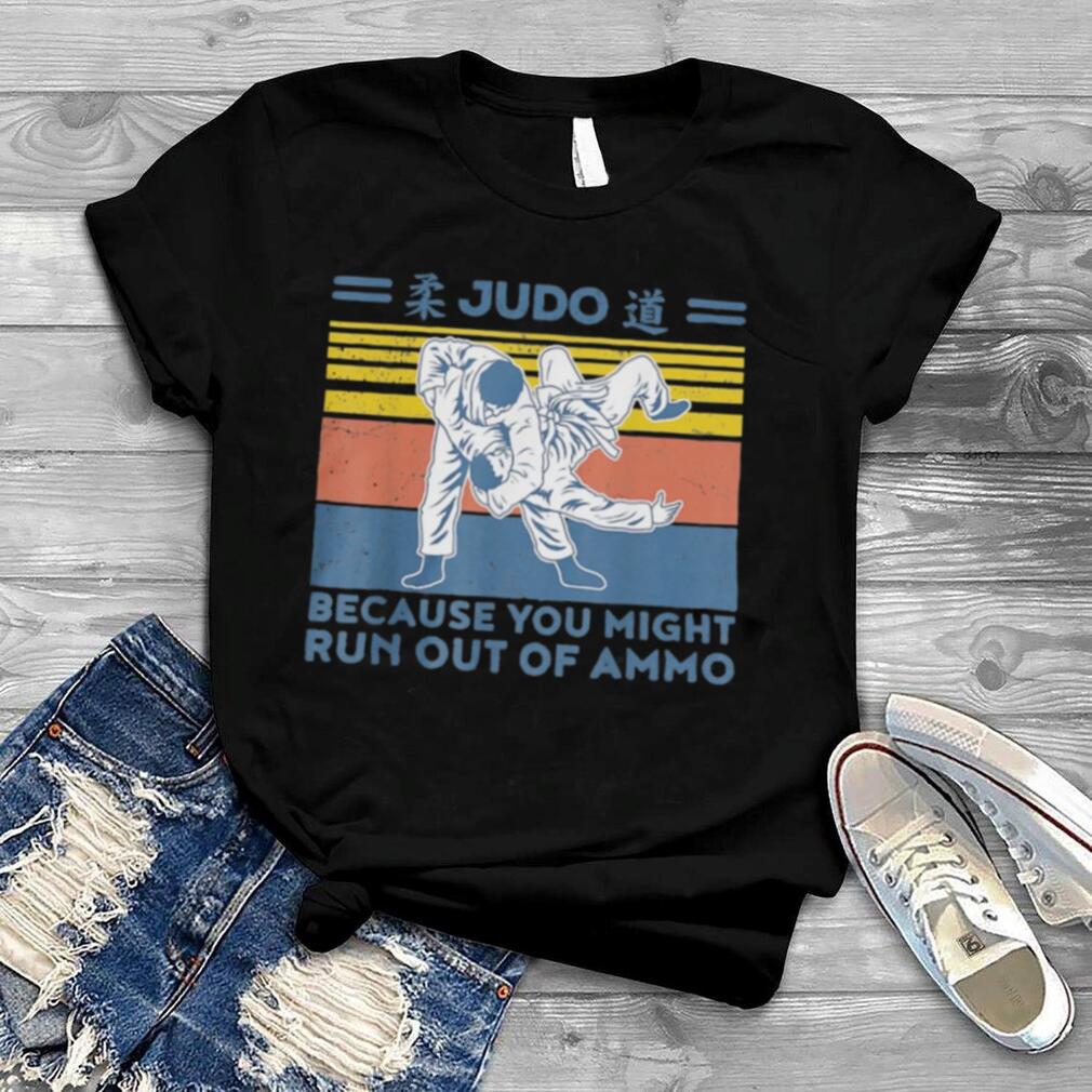 Judo Because You Might Run Out Of Ammo Vintage Retro shirt