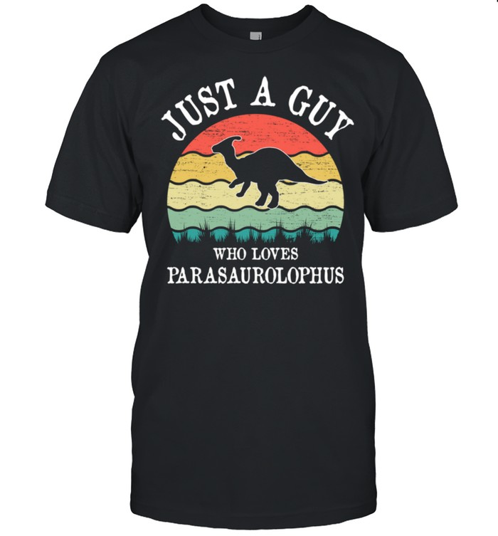 Just A Guy Who Loves Parasaurolophus shirt