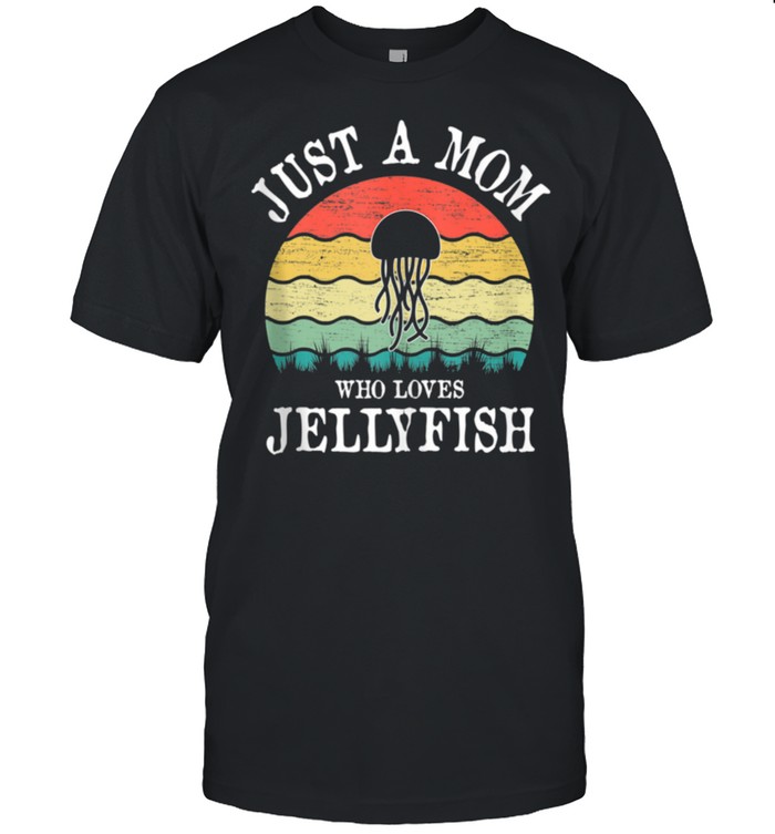 Just A Mom Who Loves Jellyfish shirt