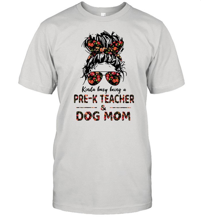 Kinda Busy Being A Pre-K Teacher And Dog Mom Flower Shirt