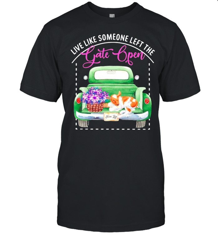 Live like someone left the gate open shirt