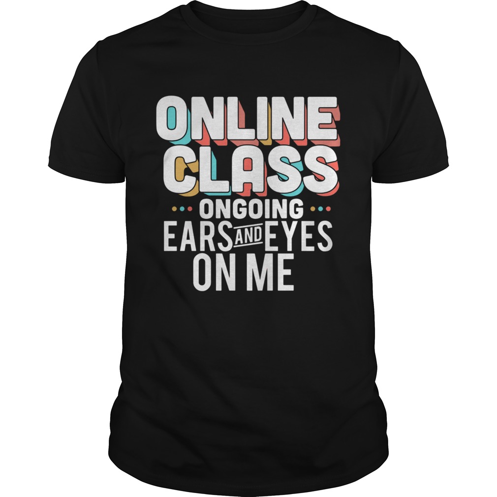 Lovely Online Class Ongoing Ears And Eyes On Me shirt