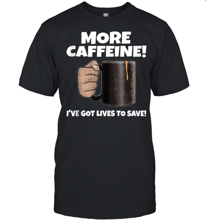 More Caffeine I Have Lives To Save Big Coffee Mug shirt