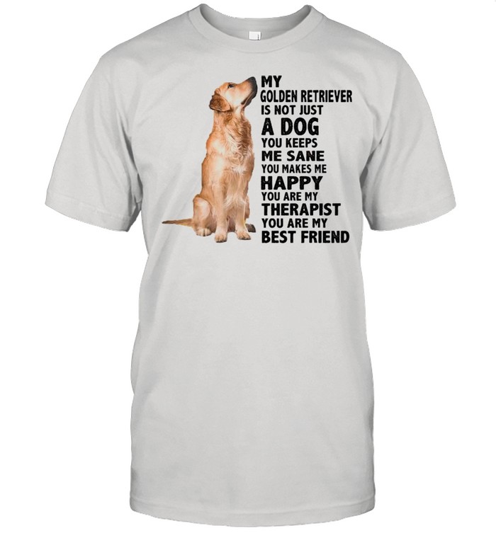 My Golden Retriever is not just a dog you keeps me sane shirt