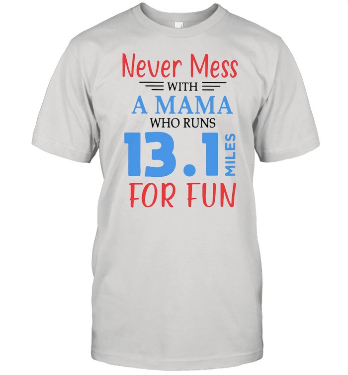 Never Mess With A Mama Who Runs 13 1 Miles For Fun T-shirt