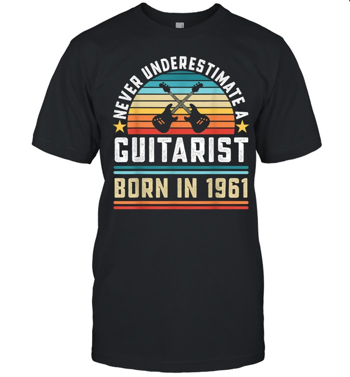 Never Underestimate A Guitarist Born 1961 60th Birthday Vintage Shirt