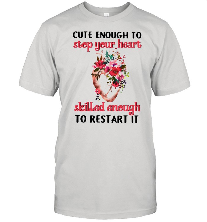 Restart Your Heart Cardiologist Cute Enough To Stop Your Heart Skilled Enough To Restart It T-shirt
