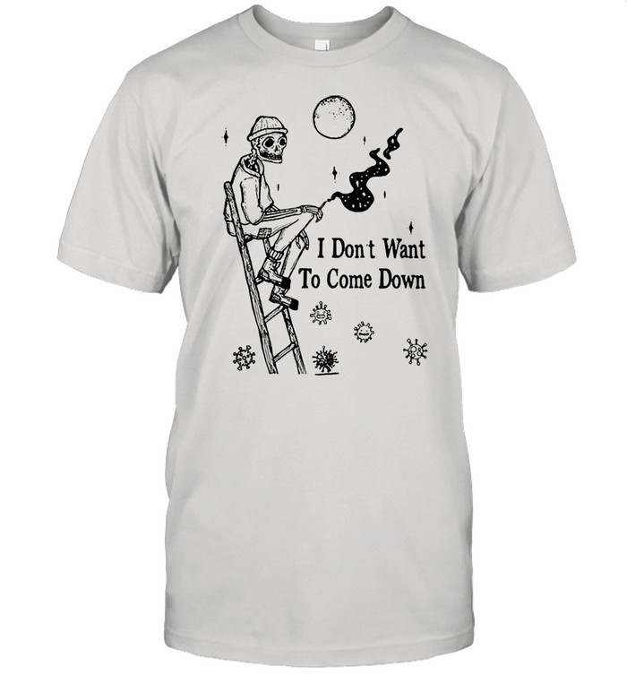 Skeleton I dont want to come down shirt